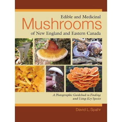 Edible and Medicinal Mushrooms of New England and Eastern Canada - by  David L Spahr (Paperback)