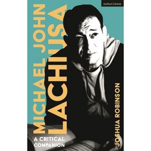 Michael John Lachiusa - (Musical Theatre Critical Companions) by  Joshua Robinson (Hardcover) - 1 of 1