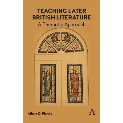 Teaching Later British Literature - by  Albert D Pionke (Hardcover)