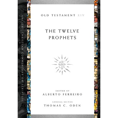 The Twelve Prophets - (Ancient Christian Commentary on Scripture) by  Alberto Ferreiro & Thomas C Oden (Paperback)