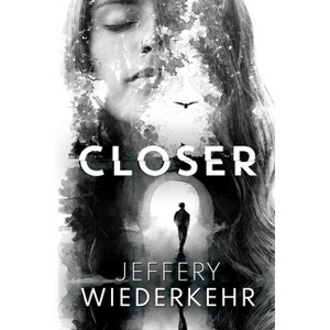 Closer - by  Jeffery Wiederkehr (Paperback) - 1 of 1
