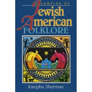 A Sampler of Jewish-American Folklore - (American Folklore Series) by  Josepha Sherman (Paperback) - 1 of 1