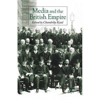 Media and the British Empire - (Palgrave Studies in the History of the Media) by  C Kaul (Paperback)