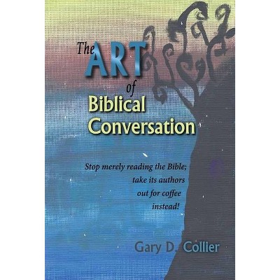 The Art of Biblical Conversation - by  Gary D Collier (Hardcover)