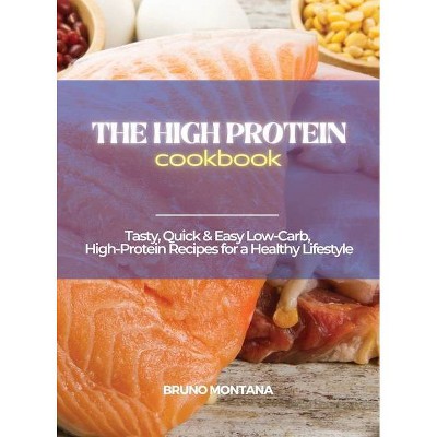 The High-Protein Cookbook - by  Bruno Montana (Hardcover)