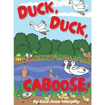 Duck, Duck, Caboose! - by  Gail Jean Murphy (Hardcover)