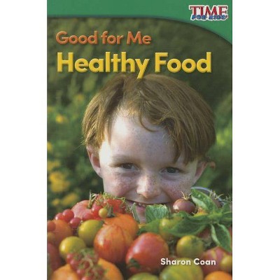 Good for Me: Healthy Food - (Time for Kids(r) Nonfiction Readers) 2nd Edition by  Sharon Coan (Paperback)