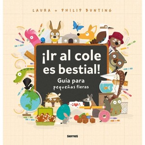 ¡Ir Al Cole Es Bestial!: Guía Para Pequeñas Fieras / The Wild Guide to Starting School - by  Philip Bunting & Laura Bunting (Hardcover) - 1 of 1
