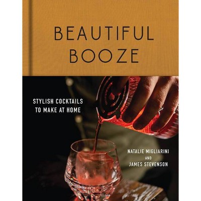 Beautiful Booze - by  Natalie Migliarini & James Stevenson (Hardcover)