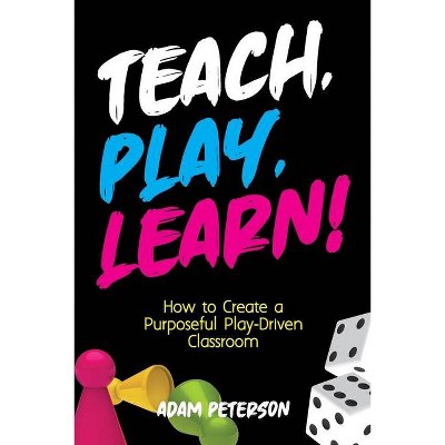 Teach, Play, Learn! - by  Adam Peterson (Paperback)