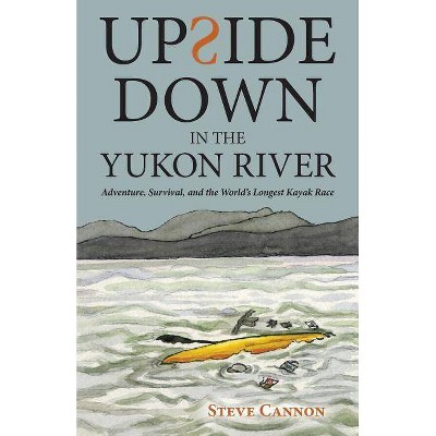 Upside Down in the Yukon River - by  Steve Cannon (Paperback)