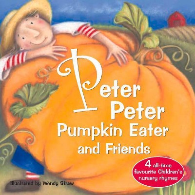 Peter Peter Pumpkin Eater and Friends - (Wendy Straw's Nursery Rhyme Collection) by  Wendy Straw (Paperback)