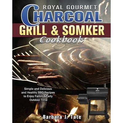 Royal Gourmet Charcoal Grill&Smoker Cookbook - by  Barbara J Tate (Paperback)