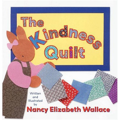 The Kindness Quilt - by  Nancy Elizabeth Wallace (Hardcover)