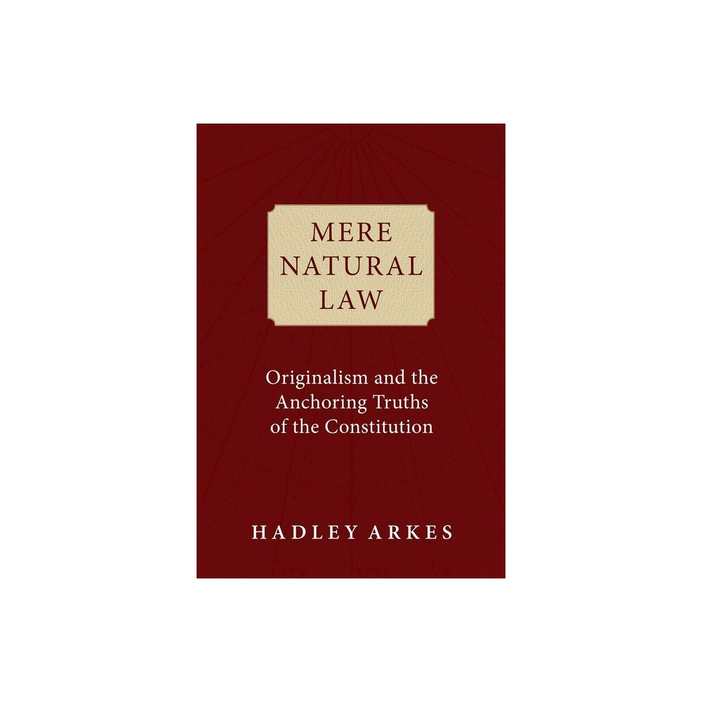 Mere Natural Law - by Hadley Arkes (Hardcover)