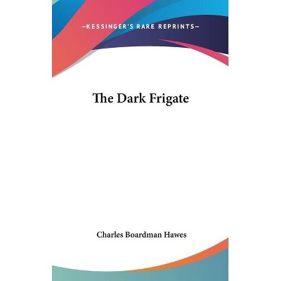 The Dark Frigate - by  Charles Boardman Hawes (Hardcover)