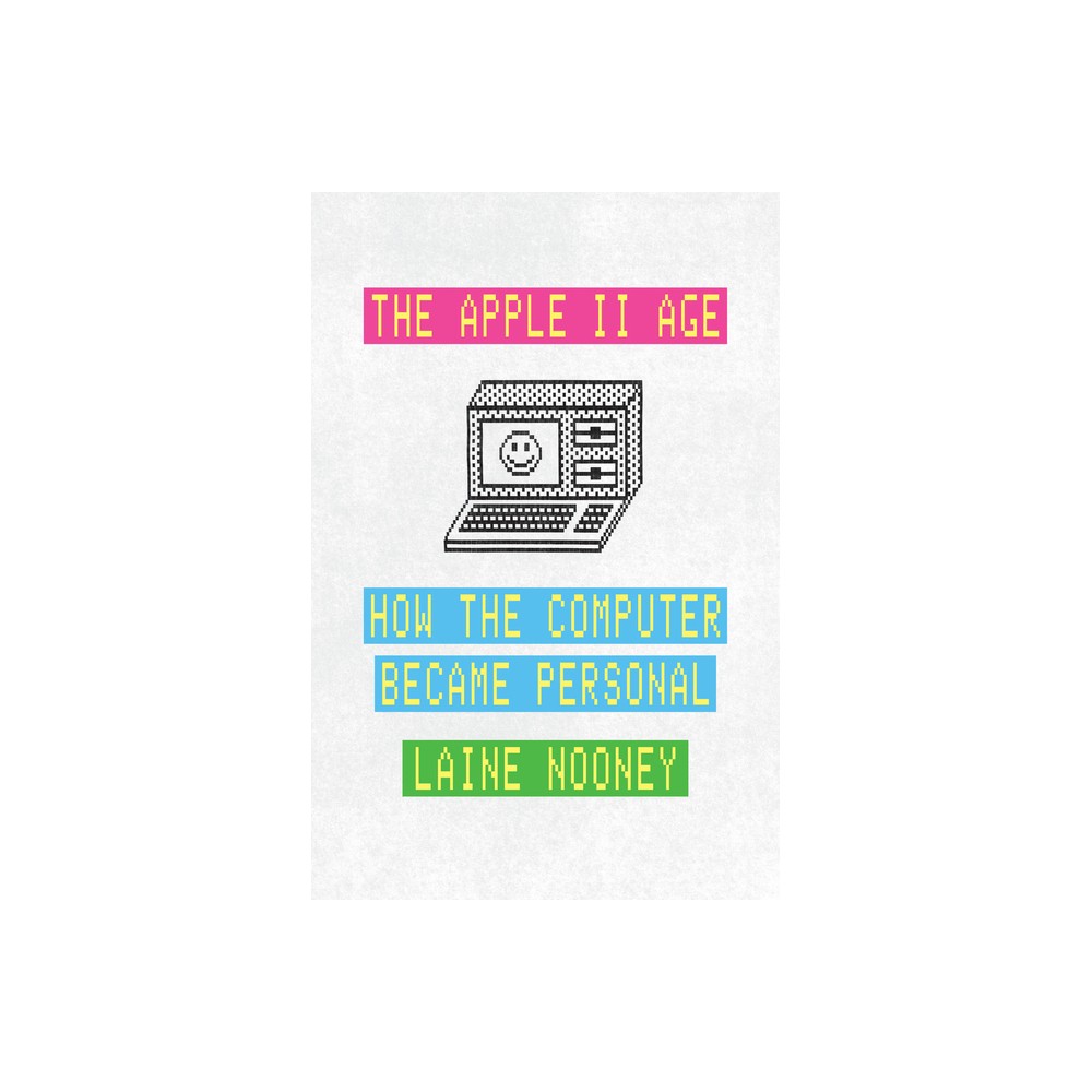 The Apple II Age - by Laine Nooney (Hardcover)
