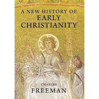 A New History of Early Christianity - by  Charles Freeman (Paperback)