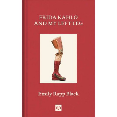 Frida Kahlo and My Left Leg - by  Emily Black (Hardcover)