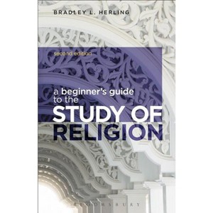 A Beginner's Guide to the Study of Religion - 2nd Edition by  Bradley L Herling (Hardcover) - 1 of 1