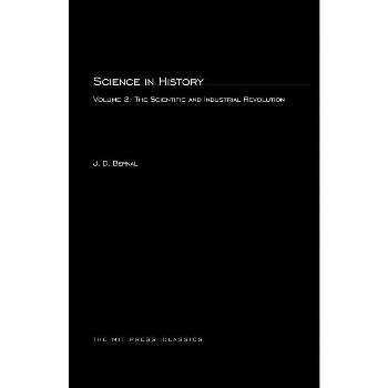 Science In History, Volume 2 - (Scientific & Industrial Revolution) by  J D Bernal (Paperback)