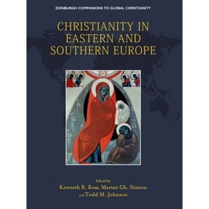 Christianity in Eastern and Southern Europe - (Edinburgh Companions to Global Christianity) by  Kenneth R Ross & Marian Gh Simion & Todd M Johnson - 1 of 1