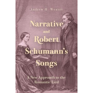 Narrative and Robert Schumann's Songs - by  Andrew H Weaver (Hardcover) - 1 of 1