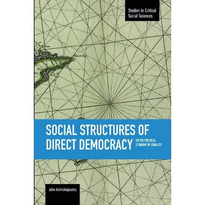 Social Structures of Direct Democracy - (Studies in Critical Social Sciences) by  John Asimakopoulos (Paperback)