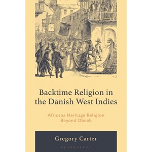 Backtime Religion in the Danish West Indies - (The Black Atlantic Cultural Series: Revisioning Artistic, Historical, Literary, Psychological, and S) - 1 of 1
