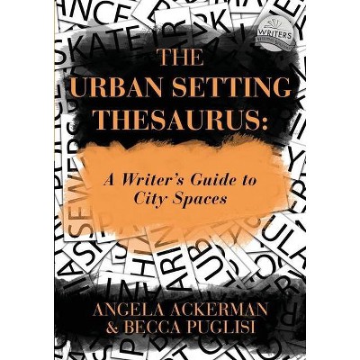 The Urban Setting Thesaurus - (Writers Helping Writers) by  Becca Puglisi & Angela Ackerman (Paperback)