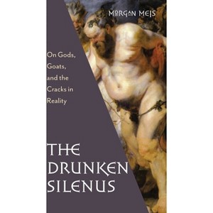 Drunken Silenus - (Three Paintings Trilogy) by  Morgan Meis (Hardcover) - 1 of 1