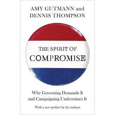 The Spirit of Compromise - by  Amy Gutmann & Dennis F Thompson (Paperback)