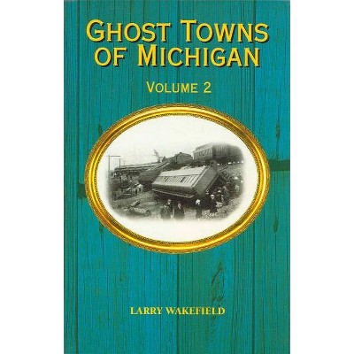  Ghost Towns of Michigan - by  Larry Wakefield (Paperback) 