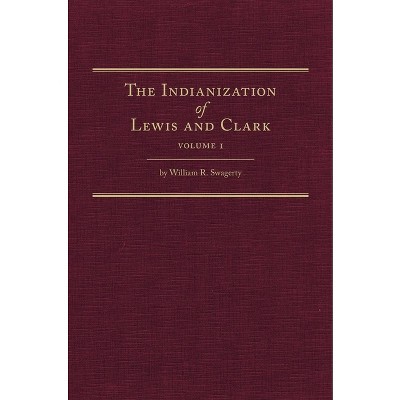 The Indianization of Lewis and Clark Two Volume Set - by  William R Swagerty (Hardcover)
