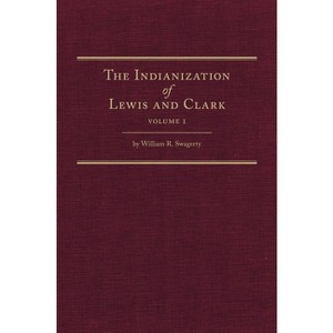The Indianization of Lewis and Clark Two Volume Set - by  William R Swagerty (Hardcover) - 1 of 1