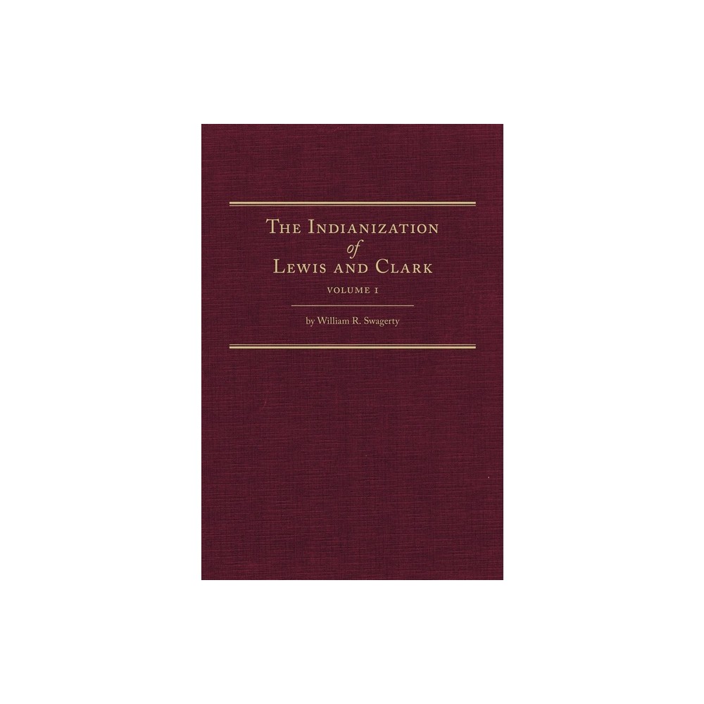 The Indianization of Lewis and Clark Two Volume Set - by William R Swagerty (Hardcover)