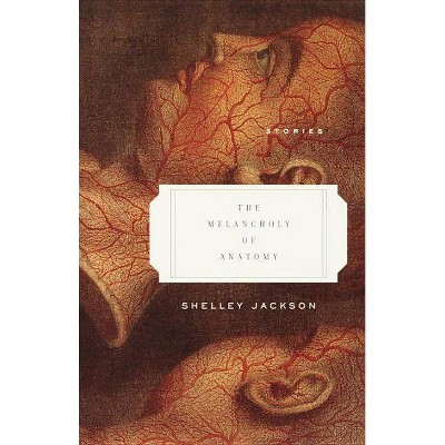 The Melancholy of Anatomy - by  Shelley Jackson (Paperback)