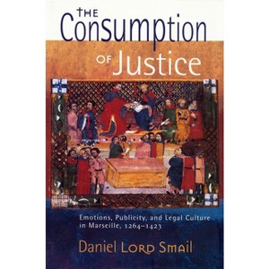 The Consumption of Justice - (Conjunctions of Religion and Power in the Medieval Past) by  Daniel Lord Smail (Paperback) - 1 of 1