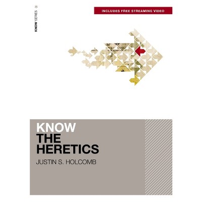 Know the Heretics (Includes Free Streaming Video) - by  Justin S Holcomb (Paperback)