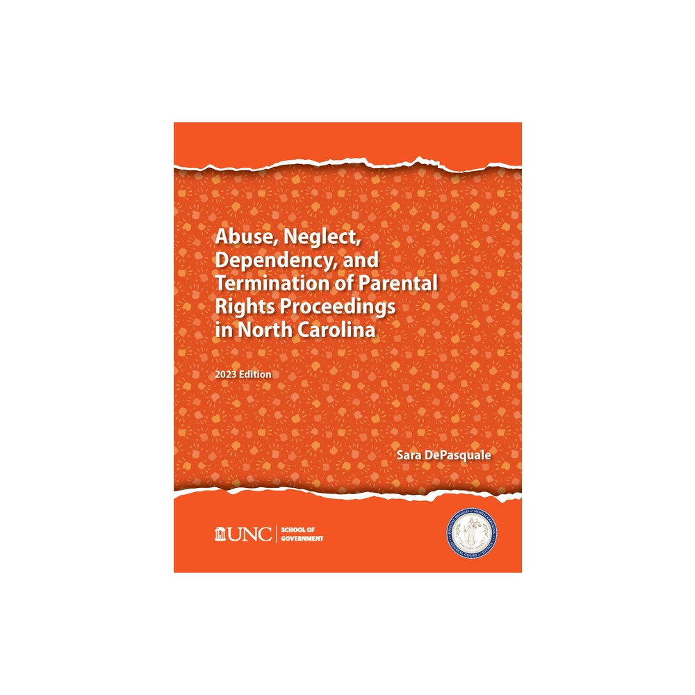 Abuse, Neglect, Dependency, and Termination of Parental Rights in North Carolina - by Sarah DePasquale (Paperback)