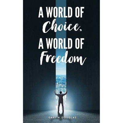 A World of Choice, A World of Freedom - by  Gary M Douglas (Paperback)