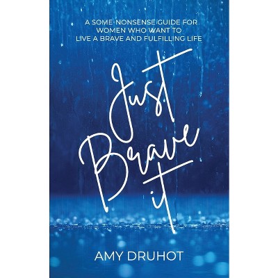 Just Brave it - by  Amy Druhot (Paperback)