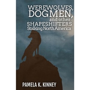 Werewolves, Dogmen, and Other Shapeshifters Stalking North America - by  Pamela K Kinney (Paperback) - 1 of 1