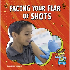 Facing Your Fear of Shots - (Facing Your Fears) by  Heather E Schwartz (Paperback) - 1 of 1