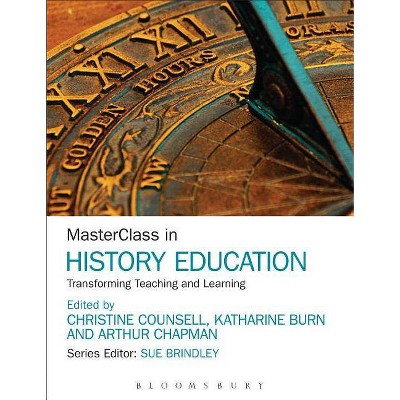 Masterclass in History Education - by  Christine Counsell & Katharine Burn & W Arthur Chapman & Sue Brindley (Paperback)