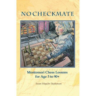 NO CHECKMATE, Montessori Chess Lessons for Age 3-90+ - by  Susan Mayclin Stephenson (Paperback)