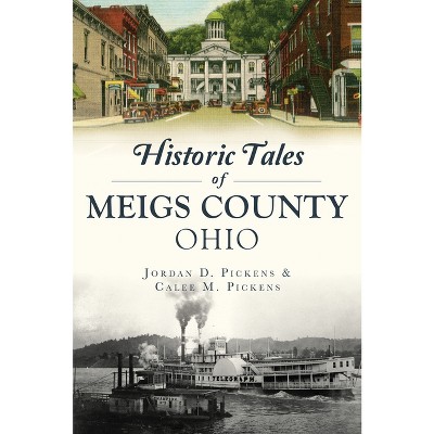 Historic Tales of Meigs County, Ohio - (American Chronicles) by  Jordan D Pickens & Calee M Pickens (Paperback)