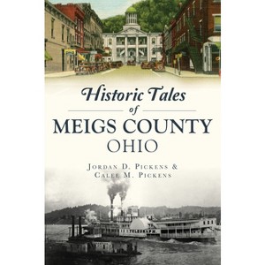 Historic Tales of Meigs County, Ohio - (American Chronicles) by  Jordan D Pickens & Calee M Pickens (Paperback) - 1 of 1