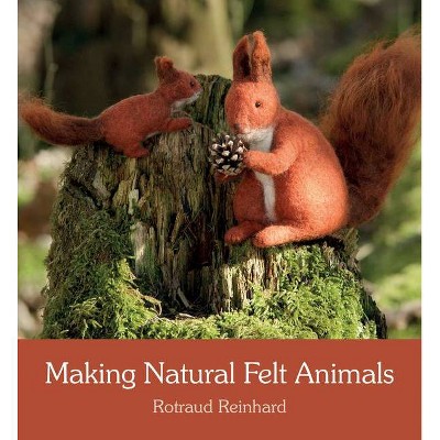 Making Natural Felt Animals - by  Rotraud Reinhard (Paperback)