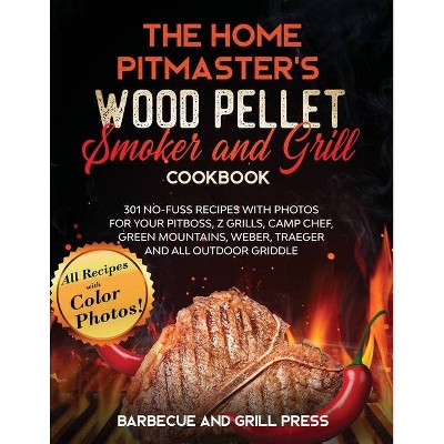 The Home Pitmaster's Wood Pellet Smoker and Grill Cookbook - by  Barbecue And Grill Press (Paperback)